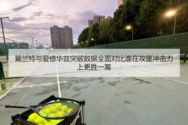 莫兰特与爱德华兹突破数据全面对比谁在攻筐冲击力上更胜一筹
